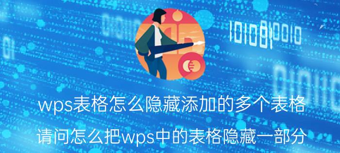 wps表格怎么隐藏添加的多个表格 请问怎么把wps中的表格隐藏一部分？